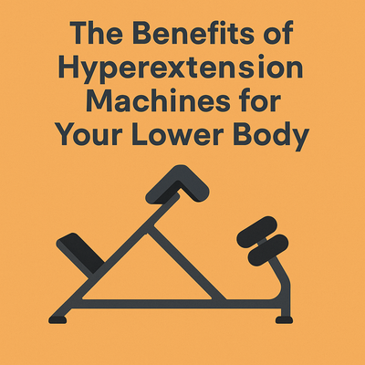 The Benefits of Hyperextension Machines for Your Lower Body