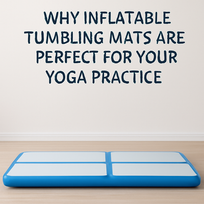 Why Inflatable Tumbling Mats Are Perfect for Your Yoga Practice