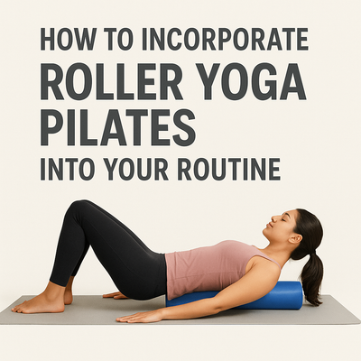 How to Incorporate Roller Yoga Pilates into Your Routine