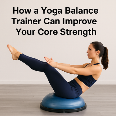 How a Yoga Balance Trainer Can Improve Your Core Strength