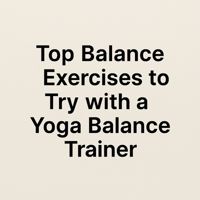 Top Balance Exercises to Try with a Yoga Balance Trainer
