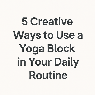 5 Creative Ways to Use a Yoga Block in Your Daily Routine